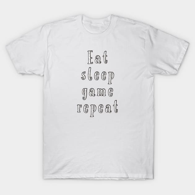 Eat sleep game repeat T-Shirt by GAMINGQUOTES